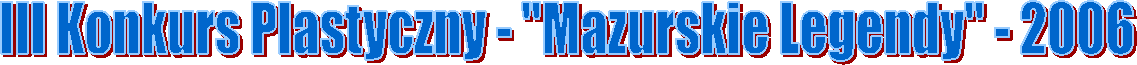 III Konkurs Plastyczny - "Mazurskie Legendy" - 2006