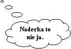Objanienie w chmurce: Naderka to nie ja.